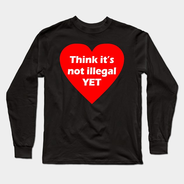 Think It's Not Illegal Yet Long Sleeve T-Shirt by Joyce Mayer